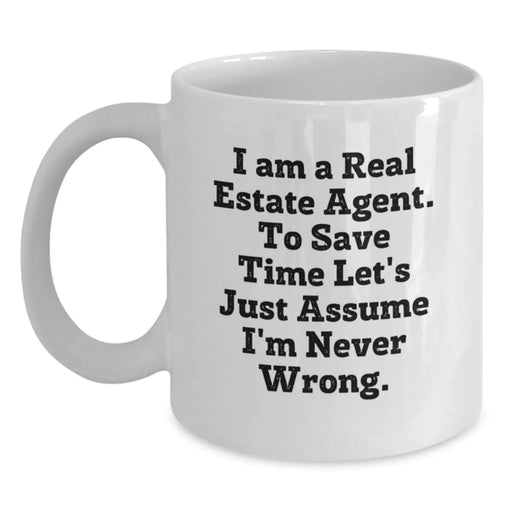 Funny Real Estate Agent Gifts from Friends, Birthday Unique Gifts for Real Estate Agent, White Coffee Mug with 'I Am A Real Estate Agent. To Save Time Let's Just Assume I'm Never Wrong.' Quote - Main