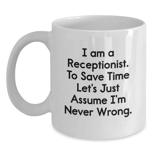 Funny Receptionist Gifts for Women from Coworkers, White Coffee Mug, I Am A Receptionist. To Save Time Let's Just Assume I'm Never Wrong. Quote - Main