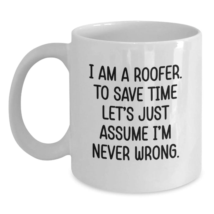 Funny Roofer Gift for Him - White 11oz/15oz Coffee Mug - I Am A Roofer. To Save Time Let's Just Assume I'm Never Wrong. Birthday Unique Gifts from Friends - Main