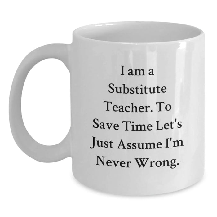 Funny Substitute Teacher Mugs Gifts from Men to Friends for Birthday Unique White Coffee Mug 'I'm Never Wrong' Humor Teacher Gift - Main