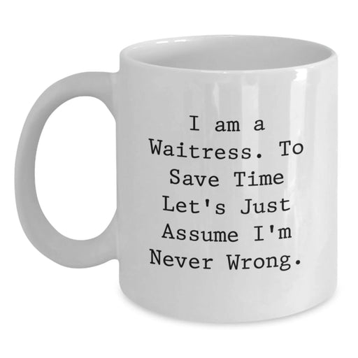Funny Waitress Gifts from Friends - 'I Am A Waitress. To Save Time Let's Just Assume I'm Never Wrong.' White Coffee Mug for Birthday Unique Gifts - Main