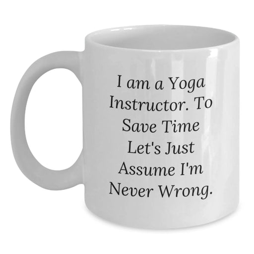 Funny Yoga Instructor Gifts for Men - White Coffee Mug - 'I Am A Yoga Instructor. To Save Time Let's Just Assume I'm Never Wrong.', Unique Birthday Unique Gifts from Friends to Family - Main