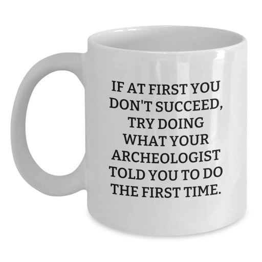 Funny Archeologist Gifts for Birthday, White Coffee Mug, Perfect Quote for Archeologist Friends and Family, Gifts from Men, Women, Friends, Coworkers, Family - Main