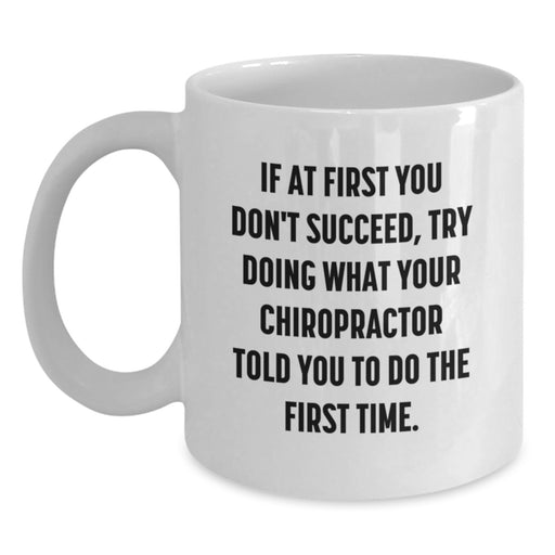 Gifts from Family to Chiropractor - Cute White Coffee Mug for Dad on Father's Day, Inspirational Quote 'If At First You Don't Succeed, Try Doing What Your Chiropractor Told You To Do The First Time.' - Main