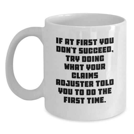 Funny Claims Adjuster Gifts for Men - White Coffee Mug, If At First You Don't Succeed, Try Doing What Your Claims Adjuster Told You To Do The First Time, Birthday Unique Gifts from Friends - Main