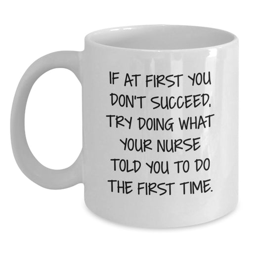 Funny Nurse Gifts from Mom - White Coffee Mug for Nurse, If At First You Don't Succeed, Try Doing What Your Nurse Told You To Do The First Time, Mother's Day Unique Gifts - Main
