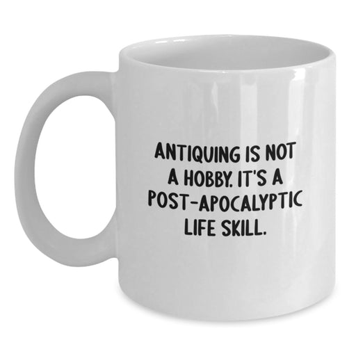 Funny Antiquing Gifts for Graduation - White Coffee Mug - 'Antiquing Is Not A Hobby, It's A Post-apocalyptic Life Skill' - Gifts for Antiquing Lovers from Friends - Main