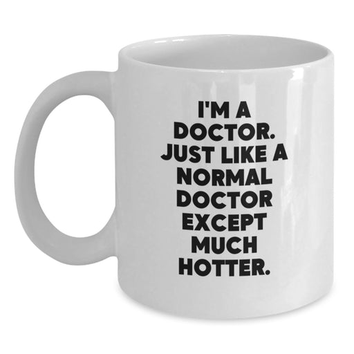 Funny Doctor Gifts for Men, White Coffee Mug, Perfect Christmas Unique Gifts from Friends to Family, I'm A Doctor Just Like A Normal Doctor Except Much Hotter. - Main