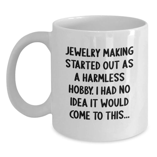 Funny Jewelry Making Gifts from Friends, White Coffee Mug for Women - Started Out As A Harmless Hobby, I Had No Idea It Would Come To This... - Main