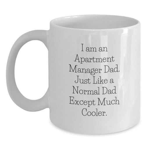 Funny Gifts from Dad to the Apartment Manager in White Coffee Mug - I Am An Apartment Manager Dad, Just Like A Normal Dad Except Much Cooler, Graduation Unique Gifts for Men, Women, Friends or Family - Main