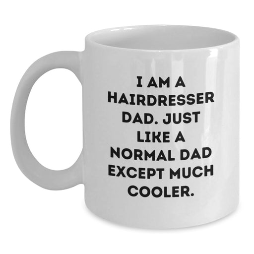 Gifts from Dad to Hairdresser Son, Funny White Coffee Mug for Graduation Unique Gifts, I Am A Hairdresser Dad Except Much Cooler. - Main