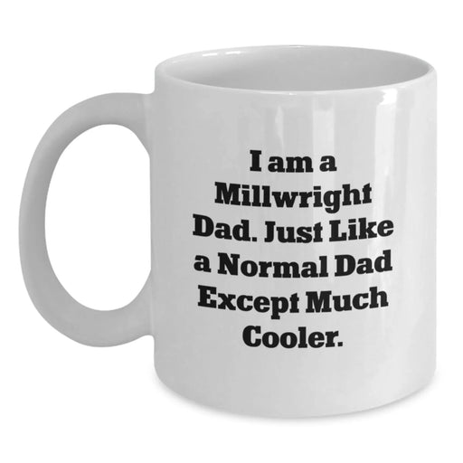 Funny Millwright Dad White Coffee Mug Gifts from Men to Millwright Friends, Unique Christmas Unique Gifts for Him, White Ceramic, 11oz or 15oz Capacity - Main
