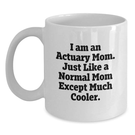 Funny Actuary Gifts for Actuary Mom - Unique White Coffee Mug, Graduation Unique Gifts from Mom to Actuary Friends - I Am An Actuary Mom. Just Like A Normal Mom Except Much Cooler. - Main