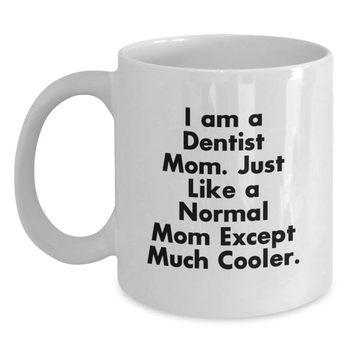 Funny Dentist Mom Gifts from Family to Men Graduation Unique White Coffee Mugs, Inspirational Quote 'I Am A Dentist Mom. Just Like A Normal Mom Except Much Cooler.' - Main