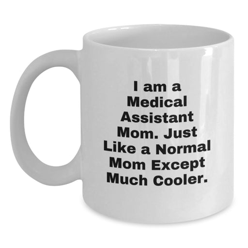 Funny Medical Assistant Mom Gifts for Women, Unique White Coffee Mug for Medical Assistant Graduation, 'I Am A Medical Assistant Mom. Just Like A Normal Mom Except Much Cooler.' - Main