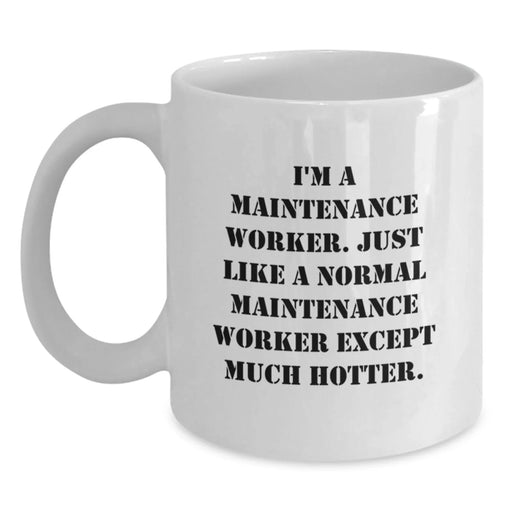 Funny Maintenance Worker Gifts for Men, White Coffee Mug with 'I'm A Maintenance Worker. Just Like A Normal Maintenance Worker Except Much Hotter.' Quote, Birthday Unique Gifts for Coworkers - Main