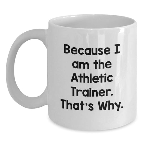 Funny Athletic Trainer Gifts from Friends, White Coffee Mug for Men, Because I Am The Athletic Trainer. That's Why. Graduation Unique Gifts - Main