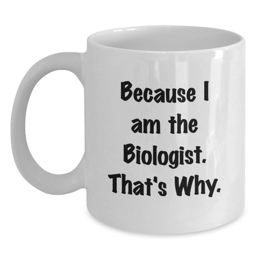 Funny Biologist Gifts from Friends for Men Women Graduation Unique White Coffee Mugs Because I Am The Biologist That's Why - Main