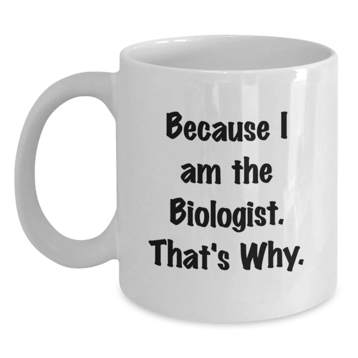Funny Biologist Gifts from Friends for Men Women Graduation Unique White Coffee Mugs Because I Am The Biologist That's Why - Main