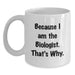 Funny Biologist Gifts from Friends for Men Women Graduation Unique White Coffee Mugs Because I Am The Biologist That's Why - Main
