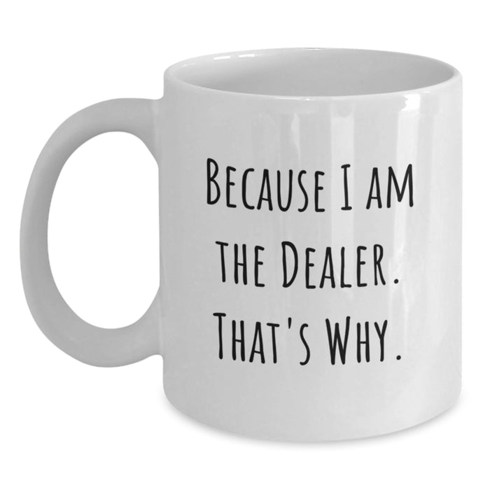 Funny Dealer Gifts from Friends, White Coffee Mug for Dealer, Because I Am The Dealer. That's Why. - Unique Graduation Gifts for Men or Women - Main