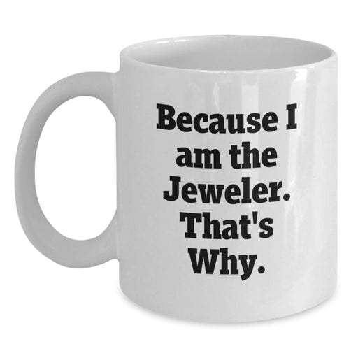 Funny Jeweler Gift for Men, Gifts from Friends to Jeweler, White Coffee Mug Because I Am The Jeweler That's Why, Graduation Unique Gifts - Main