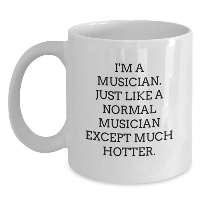 Funny Musician Gifts from Friends to Musician, White Coffee Mug for Birthday, 'I'm A Musician. Just Like A Normal Musician Except Much Hotter.', Unique Musician Mug for Men or Women - Main