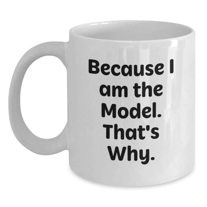 Funny Model Gifts from Men to Women - White Coffee Mug Because I Am The Model That's Why - Unique Valentine's Unique Gifts for Model Friends Family - Main