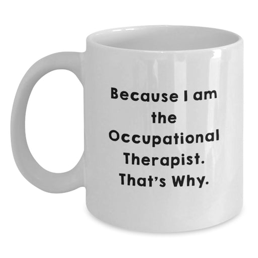 Funny Quote White Coffee Mugs for Occupational Therapist Gifts from Family Friends - Because I Am The Occupational Therapist. That's Why. - Graduation Unique Gifts - Main