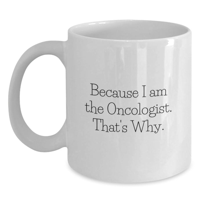 Funny Oncologist Gifts - White Coffee Mug for Graduation - Gifts from Family to Oncologist - White 11oz or 15oz Ceramic Mug because I am the Oncologist That's Why. - Main
