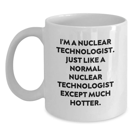 Funny Nuclear Technologist White Coffee Mug Gifts for Men Women Friends Coworkers Family - I'm A Nuclear Technologist Except Much Hotter - Christmas Unique Gifts from Friends - Main