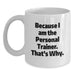 Funny Personal Trainer Gifts for Men, Unique White Coffee Mug with Inspirational Quote Because I Am The Personal Trainer That's Why, Perfect Graduation Present Gifts from Friends - Main