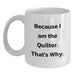 Funny Quilter Gifts for Men - White Coffee Mug - 'Because I Am The Quilter. That's Why.' - Main