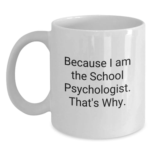 Funny School Psychologist Gifts, White Coffee Mug for Graduation, 'Because I Am The School Psychologist. That's Why.' - Gifts from Men, Women, Friends, Coworkers, Family - Main