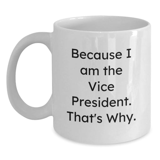Funny Vice President Gifts for Men, Women, Friends - Because I Am The Vice President. That's Why. - White Ceramic Coffee Mug - Main