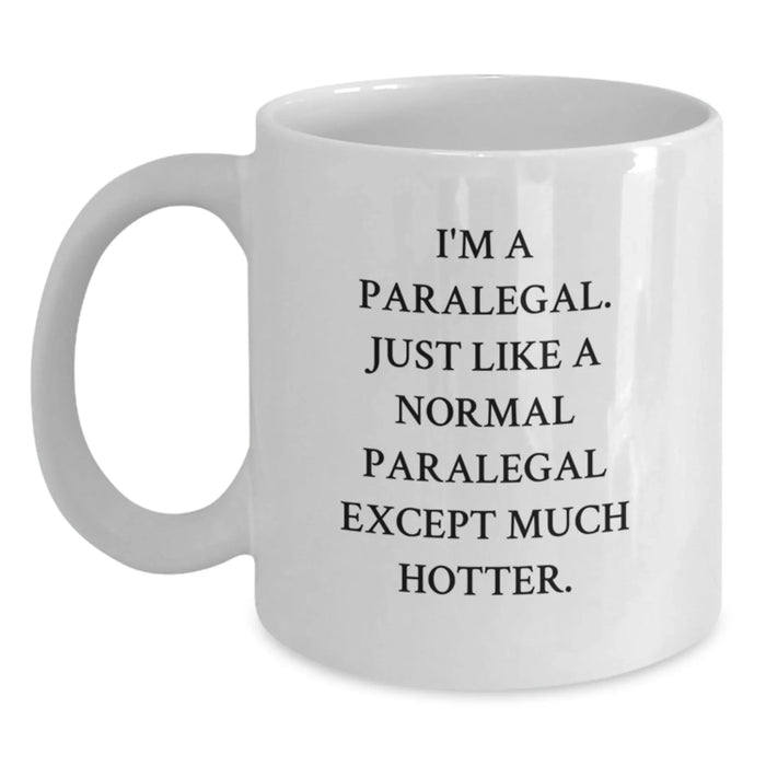 Funny Paralegal Quote White Coffee Mug, Gifts from Friends to Paralegal Birthday Unique Gifts, I'm A Paralegal. Just Like A Normal Paralegal Except Much Hotter., Paralegal Gifts - Main
