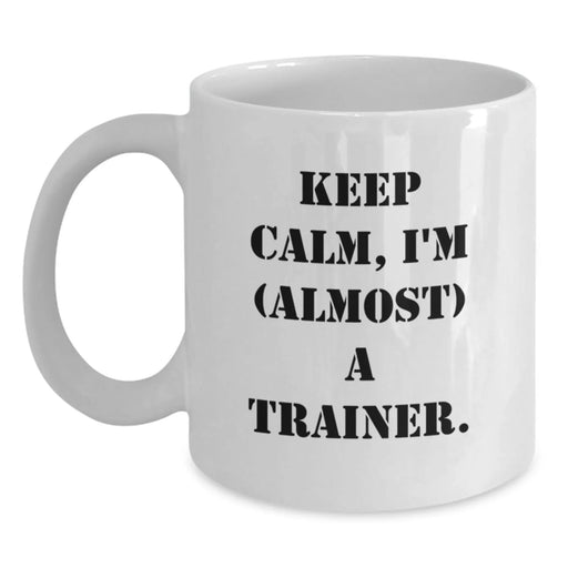 Funny Trainer Gifts from Friends Birthday Unique White Coffee Mugs 'Keep Calm, I'm (almost) A Trainer.' - Main