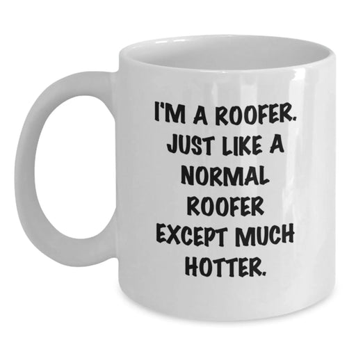 Funny Roofer Gifts for Men, White Coffee Mug, Birthday Unique Presents from Friends to Family, 'I'm A Roofer. Just Like A Normal Roofer Except Much Hotter.' Quote on 11oz or 15oz Ceramic Mug - Main