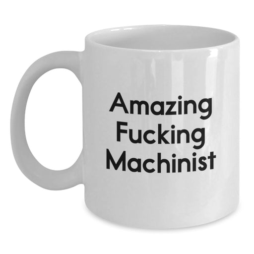 Funny Machinist Gift for Men, White Coffee Mug, Awesome 'Amazing F--king Machinist' Quote, Gifts from Family, Friends, or Coworkers for Graduation - Main