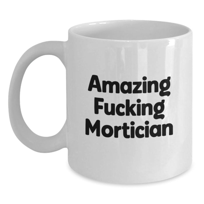 Gifts from Friends for Mortician - Funny White Coffee Mug - Amazing F--king Mortician Quote - White Coffee Mug for Mortician - Main