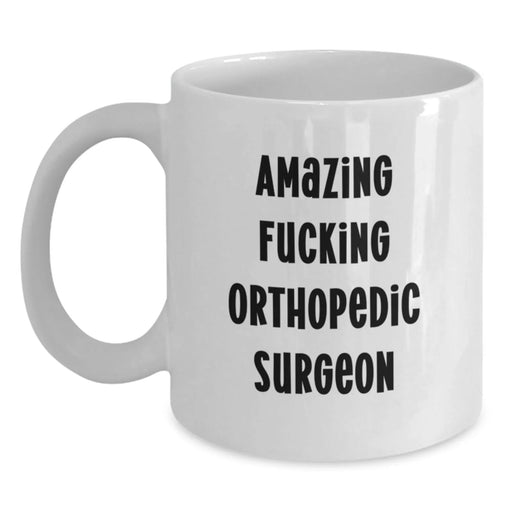 Funny Orthopedic Surgeon Gifts from Friends for Birthday Unique Morning Coffee Mug, Amazing Quote, 11oz or 15oz Capacity, Ceramic, Microwave, Dishwasher Safe - Main