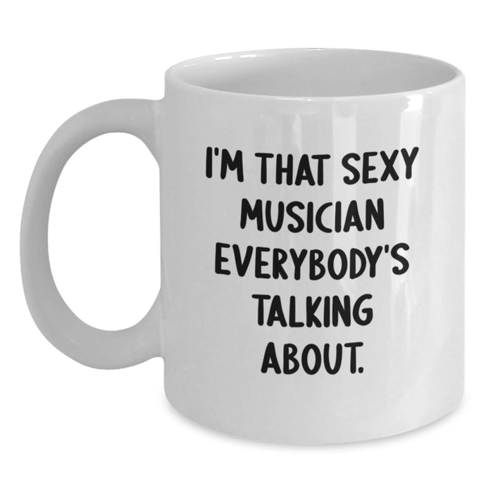 Unique Funny Musician Gifts from Friends for Graduation Unique Musician White Coffee Mug I'm That Sexy Musician Everybody's Talking About. - Main