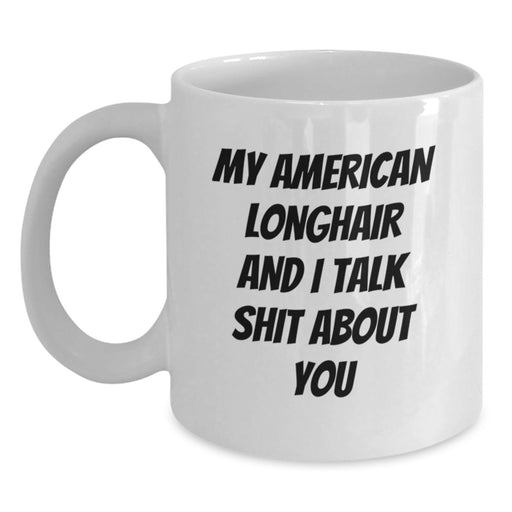 American Longhair Cat Lovers Funny White Coffee Mug Gifts from Friends for Birthday, Quote: 'My American Longhair And I Talk Shit About You' - Main