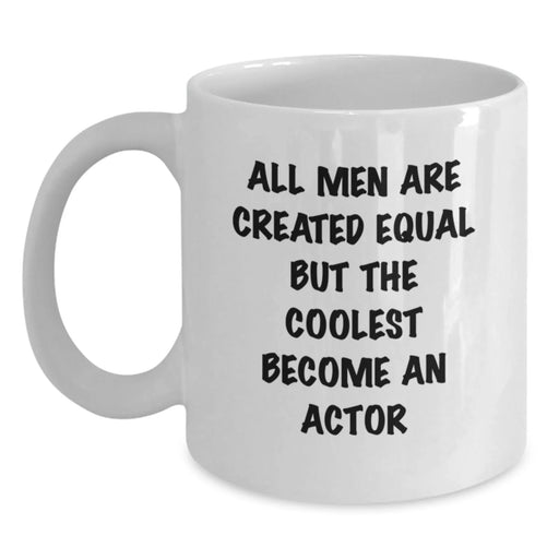 Funny Actor Gifts from Men to Friends - All Men Are Created Equal But The Coolest Become An Actor White Coffee Mug, Birthday Unique Gifts - Main