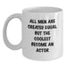 Funny Actor Gifts from Men to Friends - All Men Are Created Equal But The Coolest Become An Actor White Coffee Mug, Birthday Unique Gifts - Main