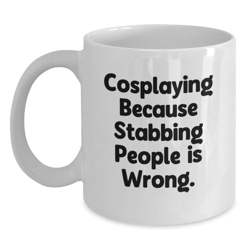 Funny Cosplaying Gifts from Friends for Graduation Unique White Coffee Mugs with Cosplaying Because Stabbing People Is Wrong. Quote - Main