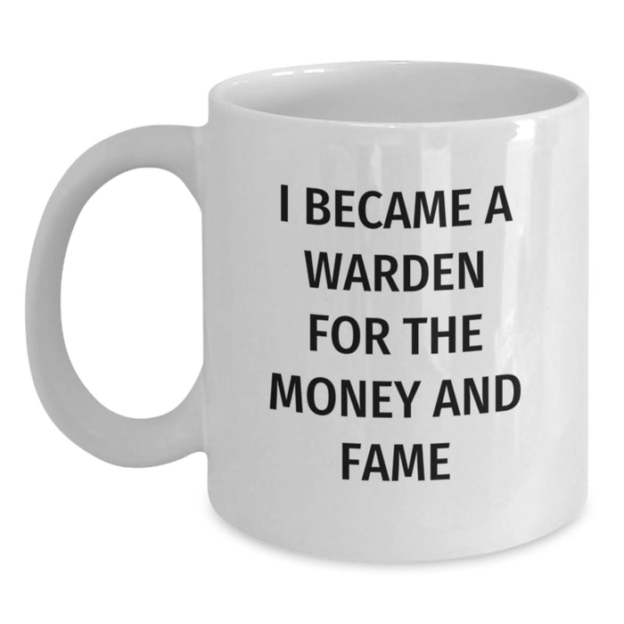 Funny Warden Gifts for Men Graduation Unique White Coffee Mug - 'I Became A Warden For The Money And Fame' - Gifts from Friends - Main