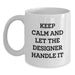 Funny Designer White Coffee Mug Gifts for Graduation from Friends, 'Keep Calm And Let The Designer Handle It' Inspirational Quote - Main