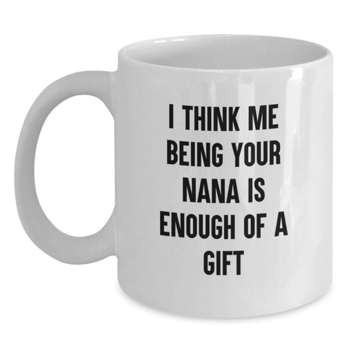 Funny Nana Gifts for Her, White Coffee Mug from Nana to Graduates, 'I Think Me Being Your Nana Is Enough Of A Gift' Quote - Main