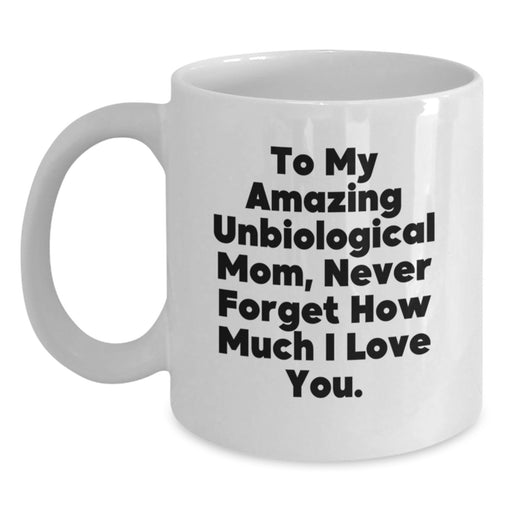 Funny Inspirational Gifts from Men to Unbiological Mom Graduation Unique Gifts, Gifts for Unbiological Mom White Coffee Mug To My Amazing Unbiological Mom Never Forget How Much I Love You. - Main